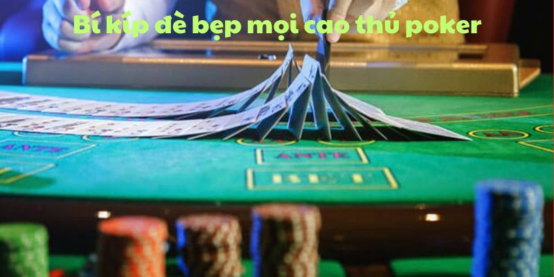 Bí kíp đè bẹp mọi cao thủ poker