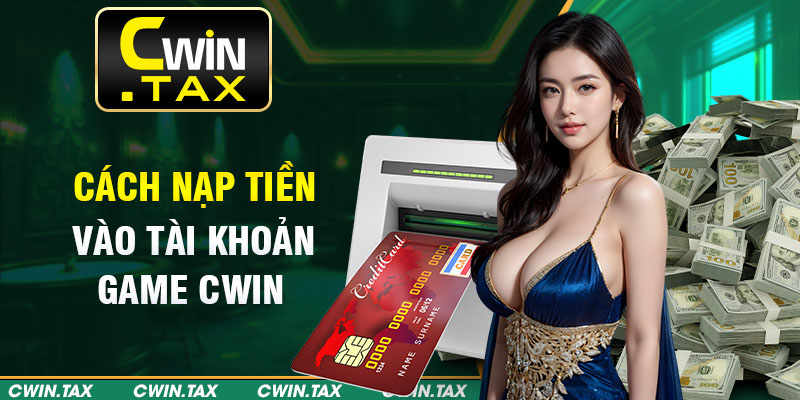 Cách nạp tiền vào tài khoản game Cwin