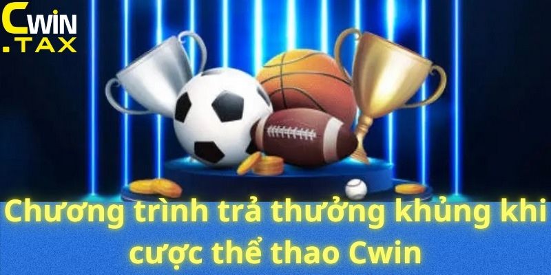 Chương trình trả thưởng khủng khi cược thể thao Cwin