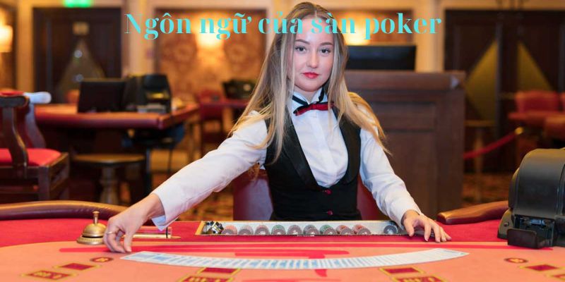 Giải mã ngôn ngữ riêng của sàn poker