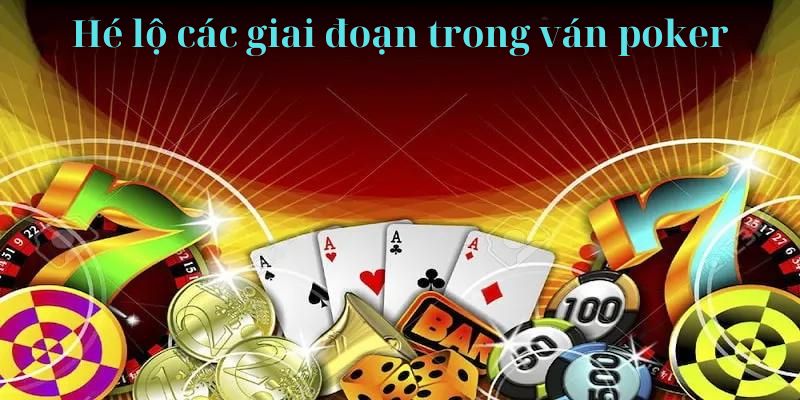 Hé lộ các giai đoạn trong ván poker