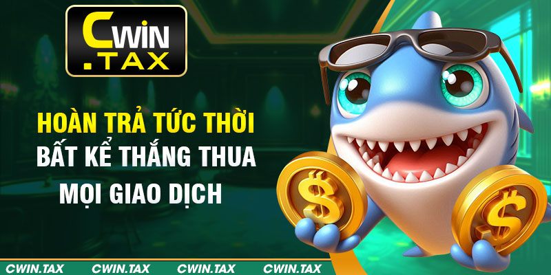 Hoàn trả tức thời bất kể thắng thua mọi giao dịch