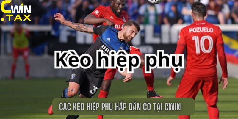 Các kèo hiệp phụ hấp dẫn có tại Cwin 