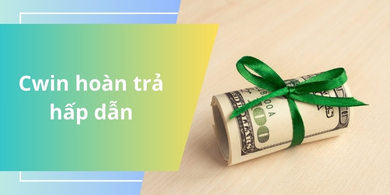 Tiền hoàn từ Cwin sẽ giúp người thua được tiếp tục chơi