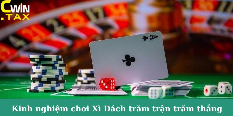 Kinh nghiệm chơi Xì Dách trăm trận trăm thắng từ Cwin