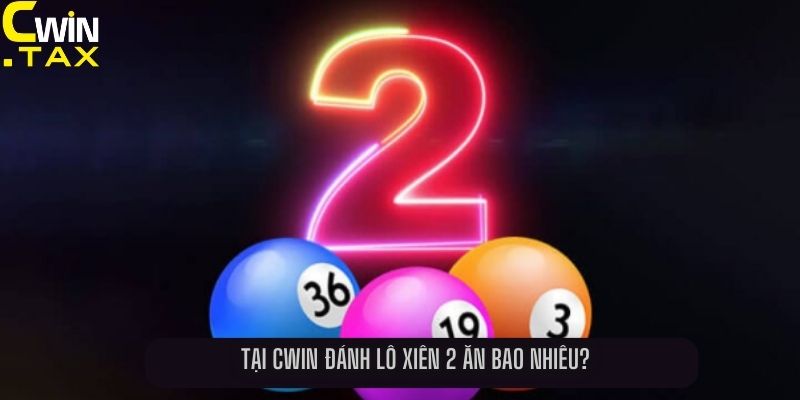 Tại Cwin đánh lô xiên 2 ăn bao nhiêu?