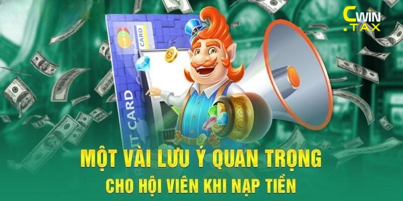 Vài điều lưu ý khi nạp tiền vào tài khoản Cwin 