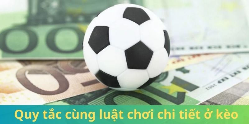 Quy tắc cùng luật chơi chi tiết ở kèo