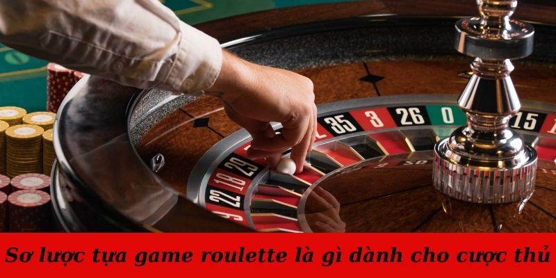 Sơ lược tựa game roulette là gì dành cho cược thủ